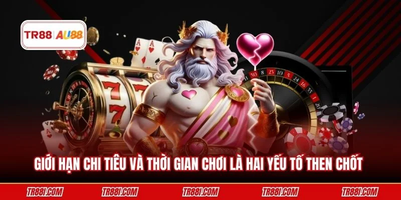 Giới hạn chi tiêu và thời gian chơi là hai yếu tố then chốt 