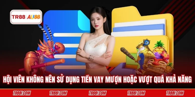 Hội viên không nên sử dụng tiền vay mượn hoặc vượt quá khả năng