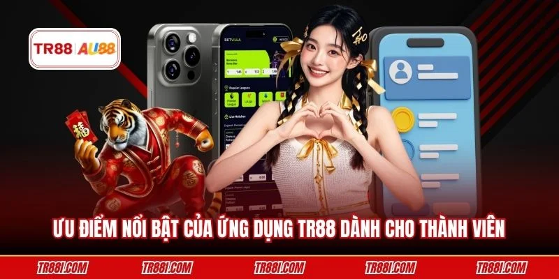 Ưu điểm nổi bật của ứng dụng TR88 dành cho thành viên